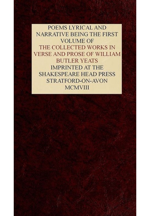 The Collected Works in Verse and Prose of William Butler Yeats, Vol. 1 (of 8) Poems Lyrical and Narrative