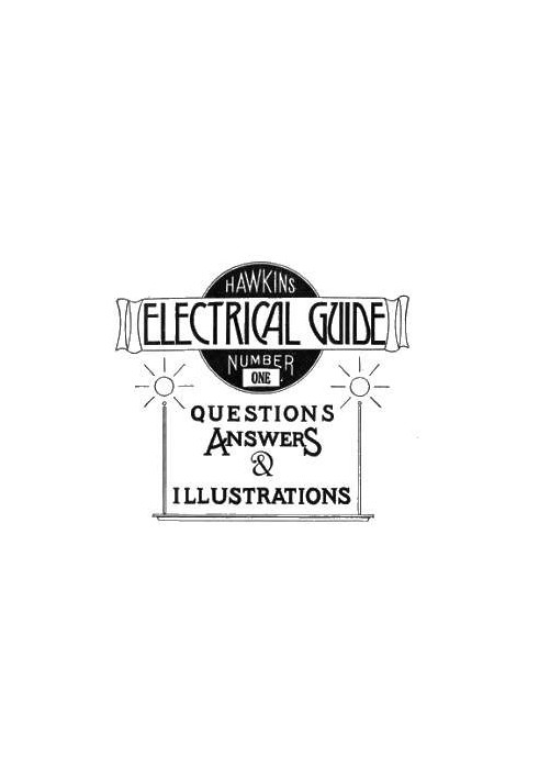 Hawkins Electrical Guide v. 01 (of 10) Questions, Answers, & Illustrations, A progressive course of study for engineers, electri