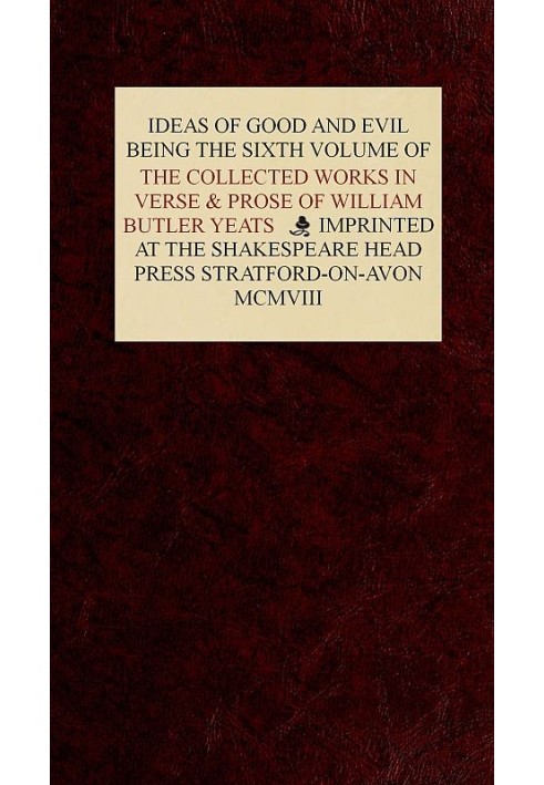 The Collected Works in Verse and Prose of William Butler Yeats, Vol. 6 (of 8) Ideas of Good and Evil