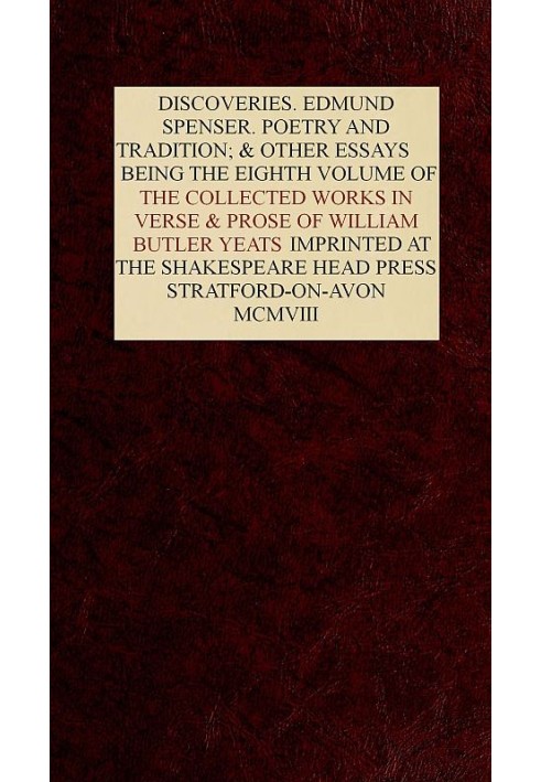 The Collected Works in Verse and Prose of William Butler Yeats, Vol. 8 (of 8) Discoveries. Edmund Spenser. Poetry and Tradition;