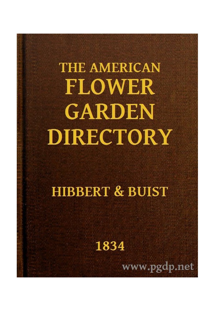 The American Flower Garden Directory Containing Practical Directions for the Culture of Plants, in the Hot-House, Garden-House, 