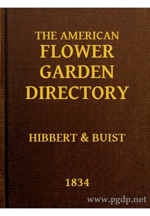 The American Flower Garden Directory Containing Practical Directions for the Culture of Plants, in the Hot-House, Garden-House, 