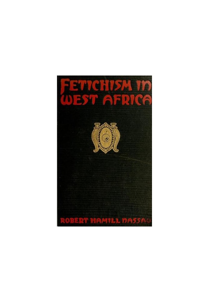 Fetichism in West Africa : $b forty years' observation of native customs and superstitions