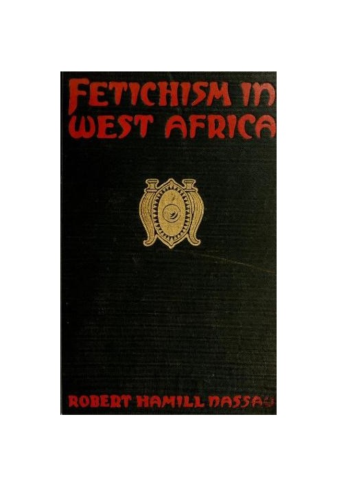 Fetichism in West Africa : $b forty years' observation of native customs and superstitions