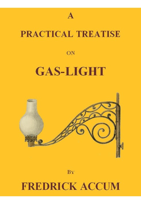 A Practical Treatise on Gas-light Exhibiting a Summary Description of the Apparatus and Machinery Best Calculated for Illuminati