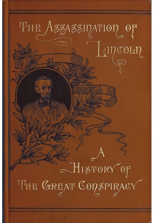 Assassination of Lincoln: a History of the Great Conspiracy Trial of the Conspirators by a Military Commission, and a Review of 