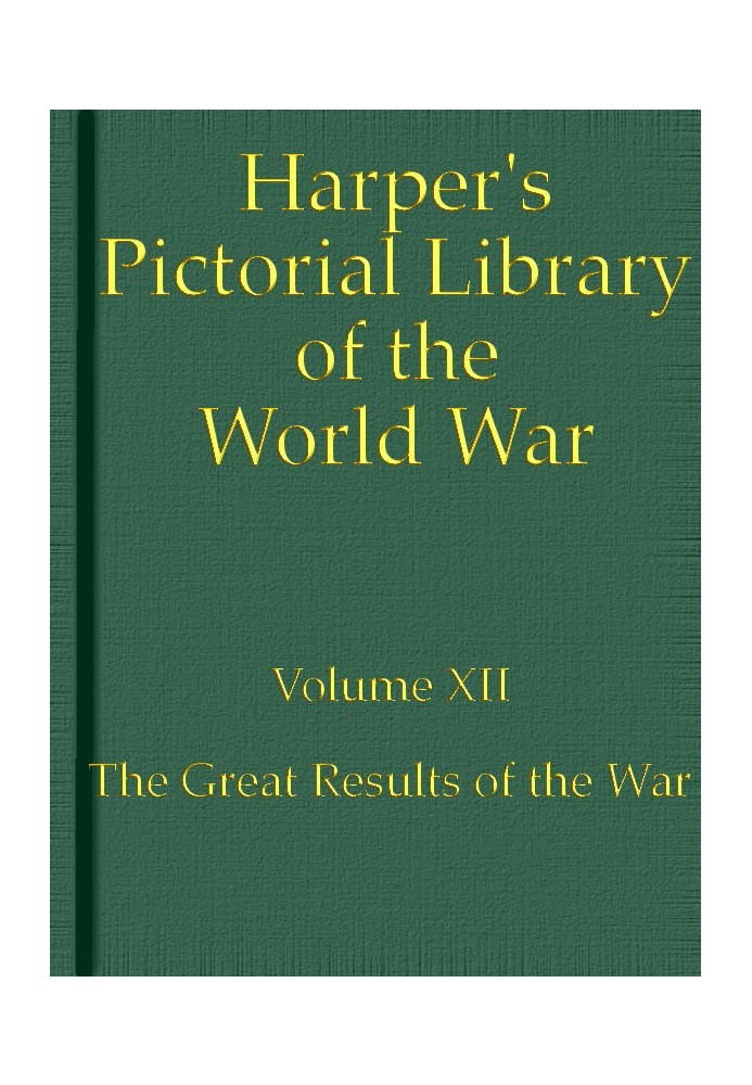 Harper's Pictorial Library of the World War, Volume XII The Great Results of the War