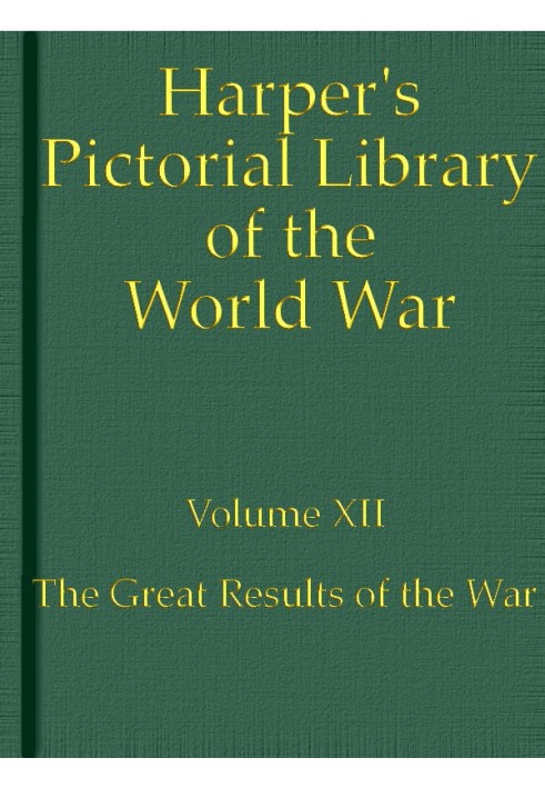 Harper's Pictorial Library of the World War, Volume XII The Great Results of the War