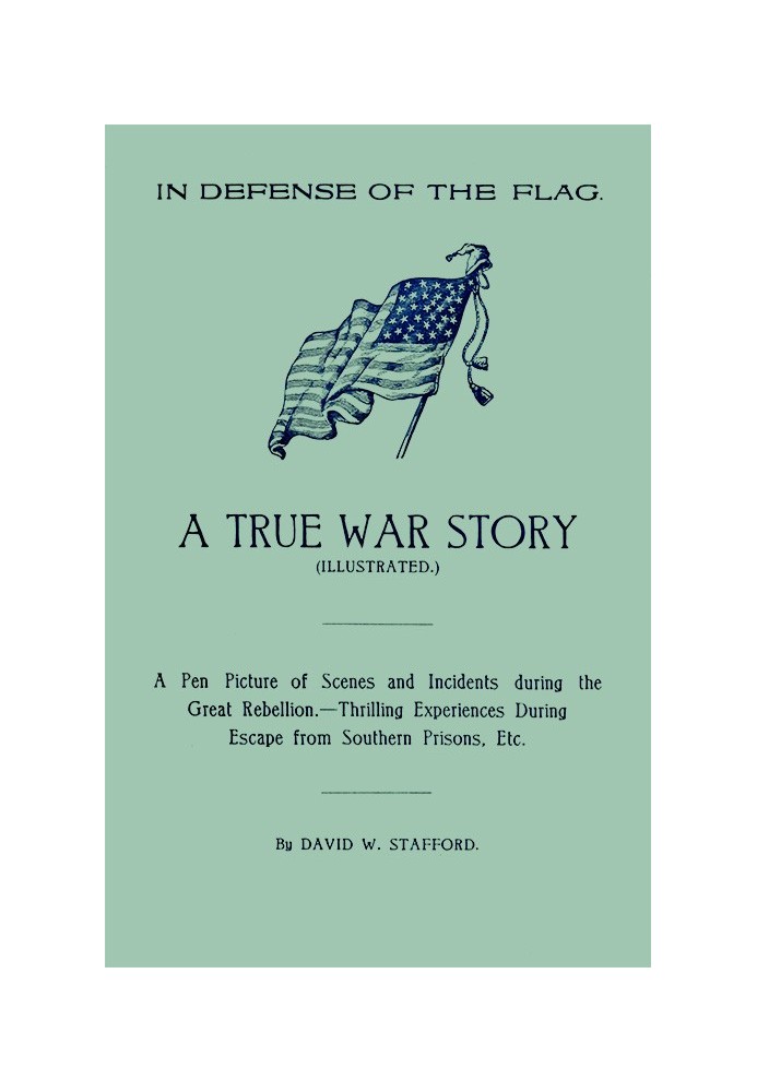 In Defense of the Flag: A true war story A pen picture of scenes and incidents during the great rebellion.--Thrilling experience