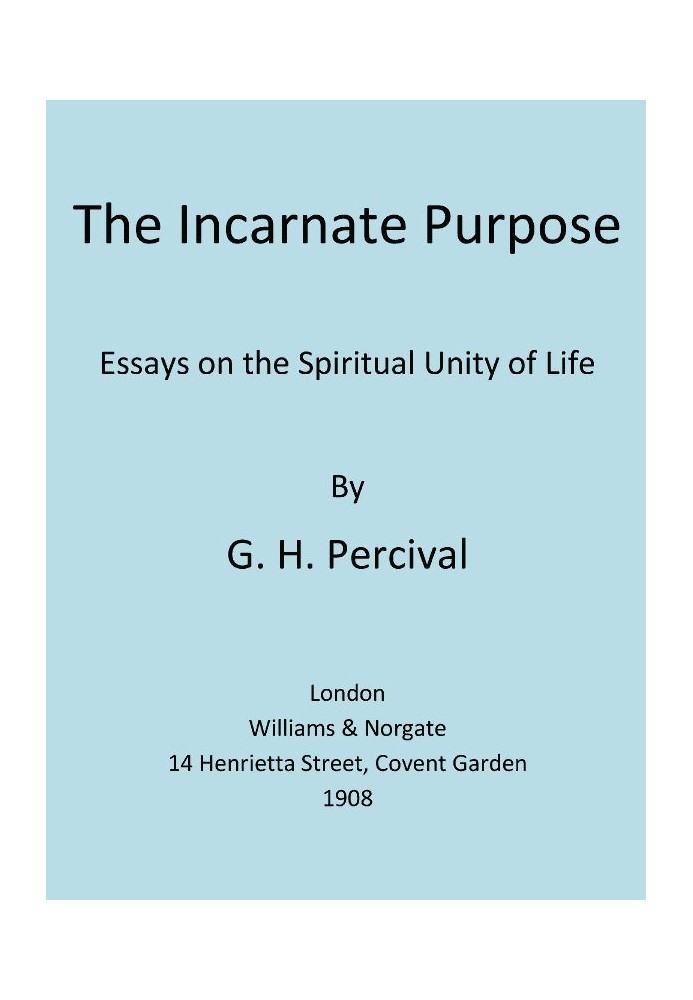 The Incarnate Purpose: Essays on the Spiritual Unity of Life