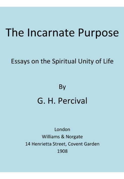 The Incarnate Purpose: Essays on the Spiritual Unity of Life