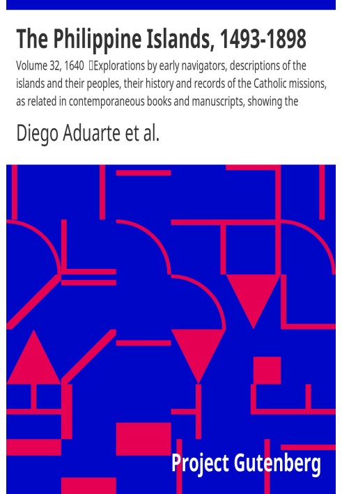 The Philippine Islands, 1493-1898: Volume 32, 1640 Explorations by early navigators, descriptions of the islands and their peopl