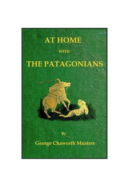 At home with the Patagonians : $b a year's wanderings over untrodden ground from the Straits of Magellan to the Rio Negro