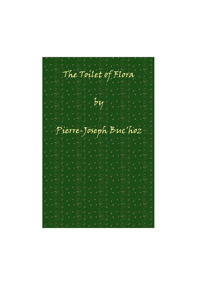 The Toilet of Flora or, A collection of the most simple and approved methods of preparing baths, essences, pomatums, powders, pe