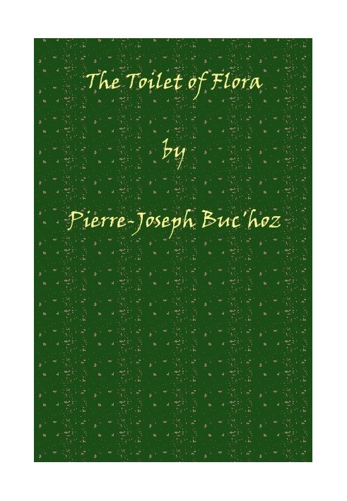 The Toilet of Flora or, A collection of the most simple and approved methods of preparing baths, essences, pomatums, powders, pe