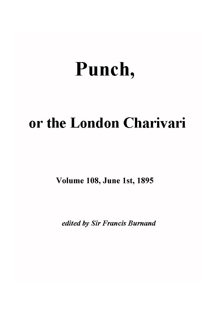 Пунш, или Лондонский Чаривари, Vol. 108, 1 июня 1895 г.