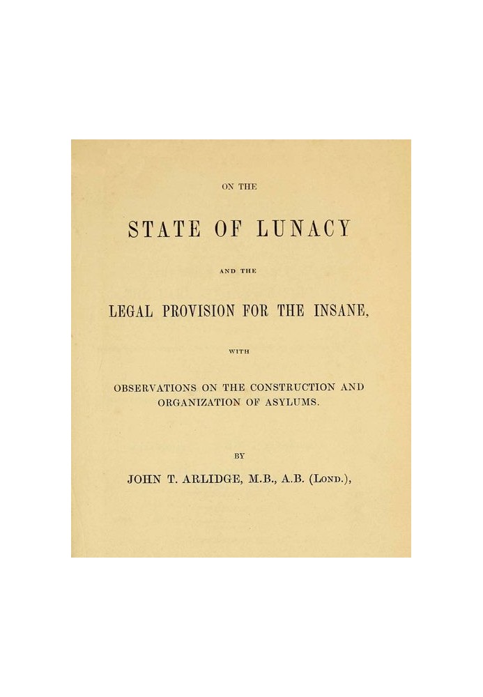 On the State of Lunacy and the Legal Provision for the Insane With Observations on the Construction and Organization of Asylums