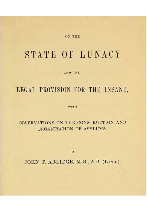 On the State of Lunacy and the Legal Provision for the Insane With Observations on the Construction and Organization of Asylums