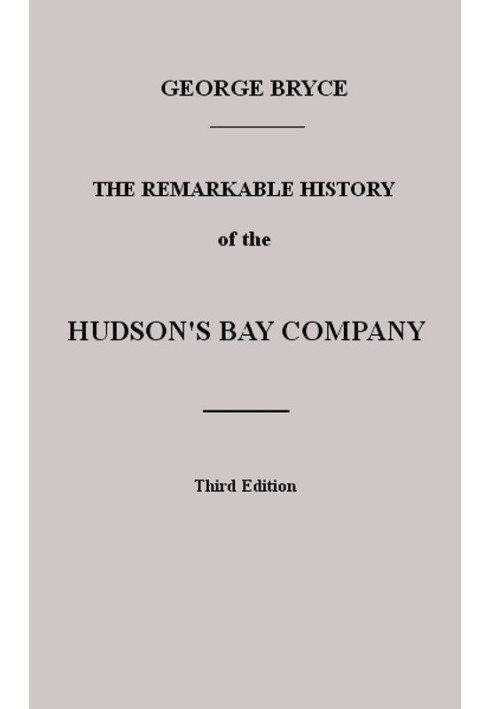 The Remarkable History of the Hudson's Bay Company Including that of the French Traders of North-Western Canada and of the North