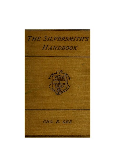 The Silversmith's Handbook Containing full instructions for the alloying and working of silver