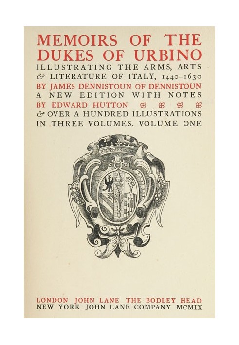 Memoirs of the Dukes of Urbino, Volume 1 (of 3) Illustrating the Arms, Arts, and Literature of Italy, from 1440 To 1630.