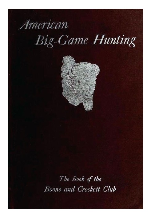 American Big-Game Hunting: The Book of the Boone and Crockett Club