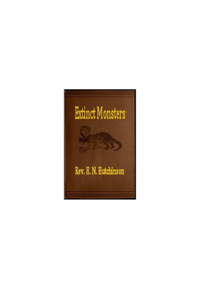 Extinct Monsters A Popular Account of Some of the Larger Forms of Ancient Animal Life