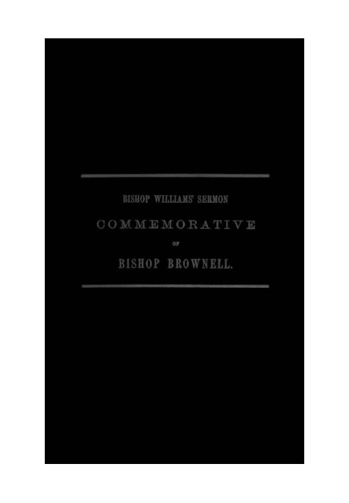 A Sermon Preached in Christ Church, Hartford, January 29th, 1865 In Commemoration of the Rt. Rev. Thomas Church Brownell, D. D.,