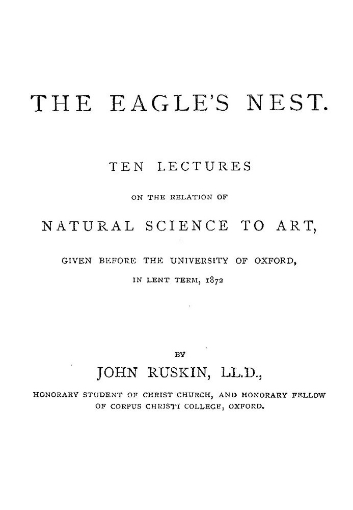 The Eagle's Nest Ten Lectures on the Relation of Natural Science to Art, Given Before the University of Oxford, in Lent Term, 18