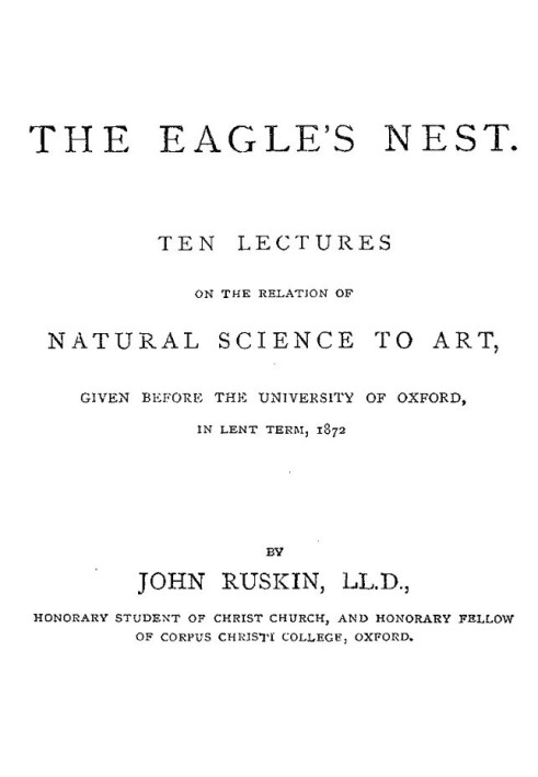 The Eagle's Nest Ten Lectures on the Relation of Natural Science to Art, Given Before the University of Oxford, in Lent Term, 18