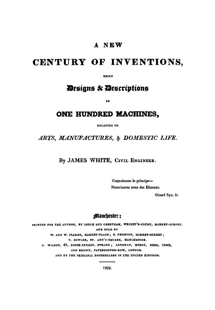 A New Century of Inventions Being Designs & Descriptions of One Hundred Machines, Relating to Arts, Manufactures, & Domestic Lif