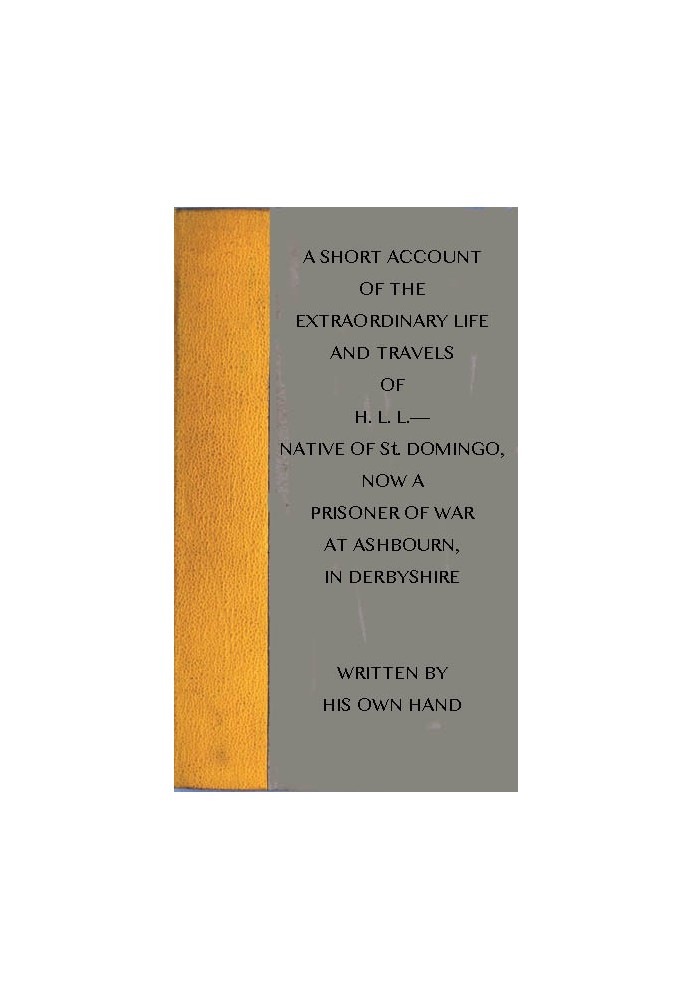 A short account of the extraordinary life and travels of H. L. L.---- native of St. Domingo, now a prisoner of war at Ashbourn, 