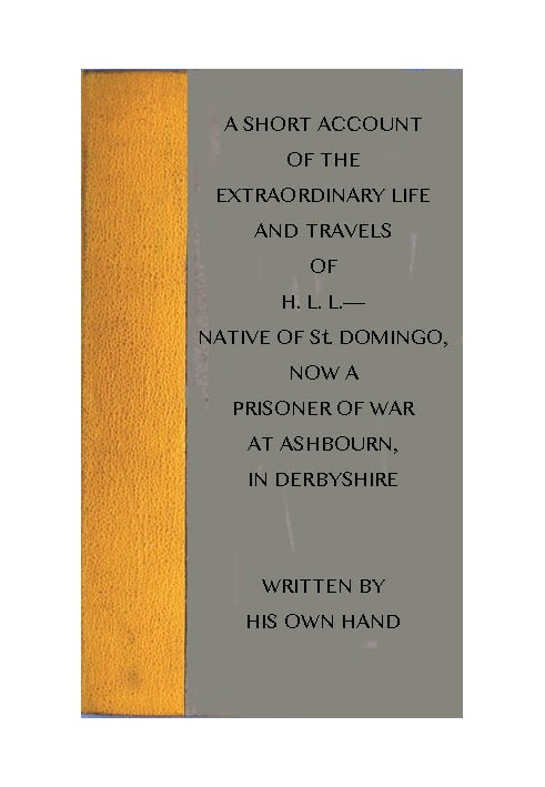 A short account of the extraordinary life and travels of H. L. L.---- native of St. Domingo, now a prisoner of war at Ashbourn, 