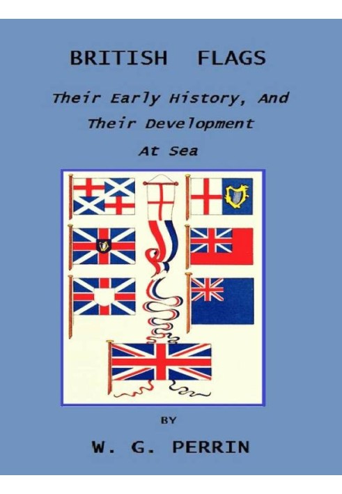 British Flags: Their Early History, and Their Development at Sea With an Account of the Origin of the Flag as a National Device