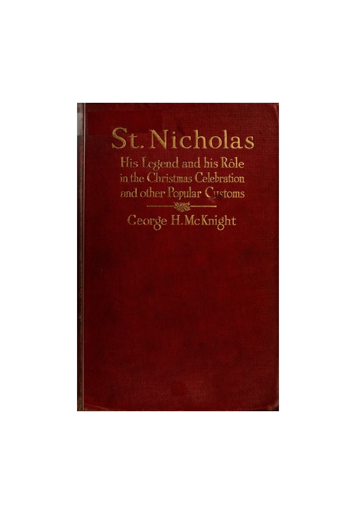 St. Nicholas His Legend and His Rôle in the Christmas Celebration and Other Popular Customs