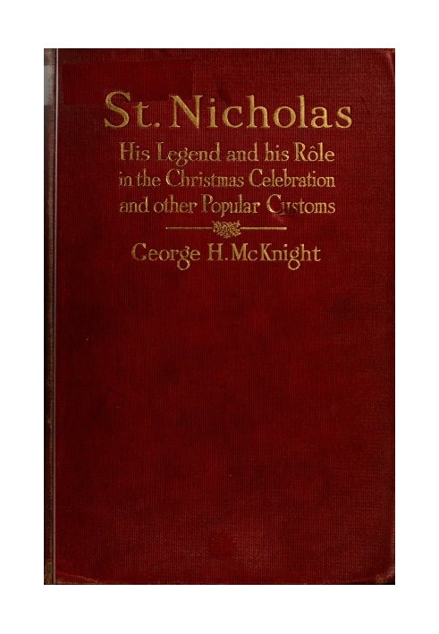 St. Nicholas His Legend and His Rôle in the Christmas Celebration and Other Popular Customs