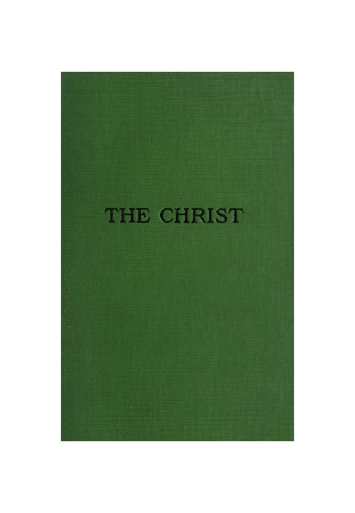 The Christ: A Critical Review and Analysis of the Evidences of His Existence