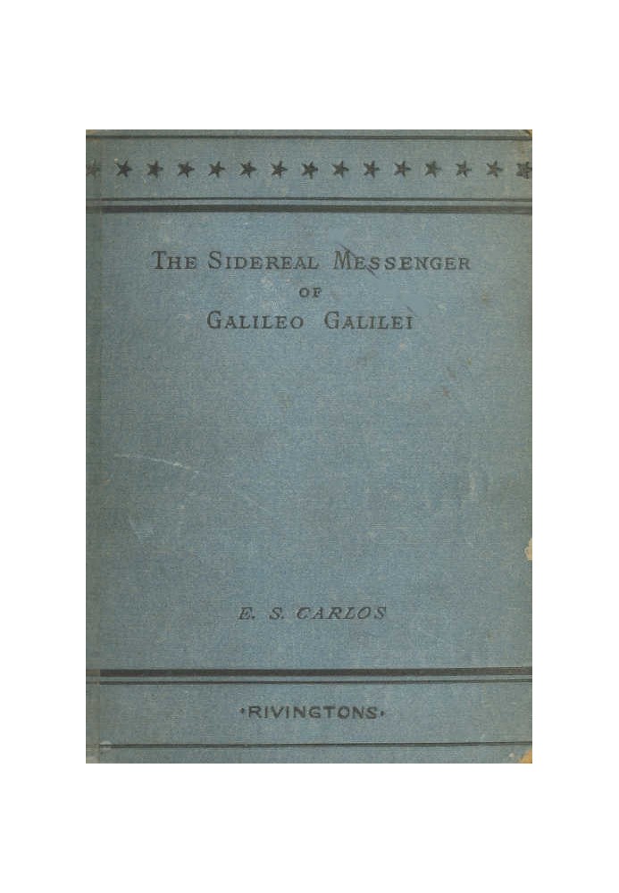 The Sidereal Messenger of Galileo Galilei and a Part of the Preface to Kepler's Dioptrics Containing the Original Account of Gal