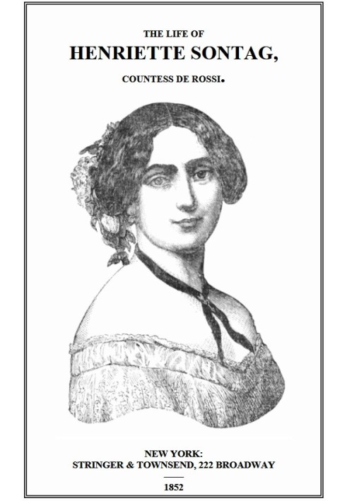 Life of Henriette Sontag, Countess de Rossi. with Interesting Sketches by Scudo, Hector Berlioz, Louis Boerne, Adolphe Adam, Mar