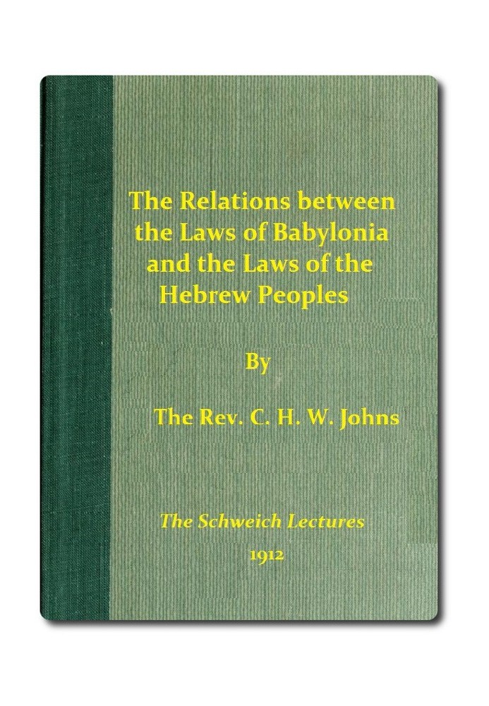 The Relations between the Laws of Babylonia and the Laws of the Hebrew Peoples The Schweich Lectures