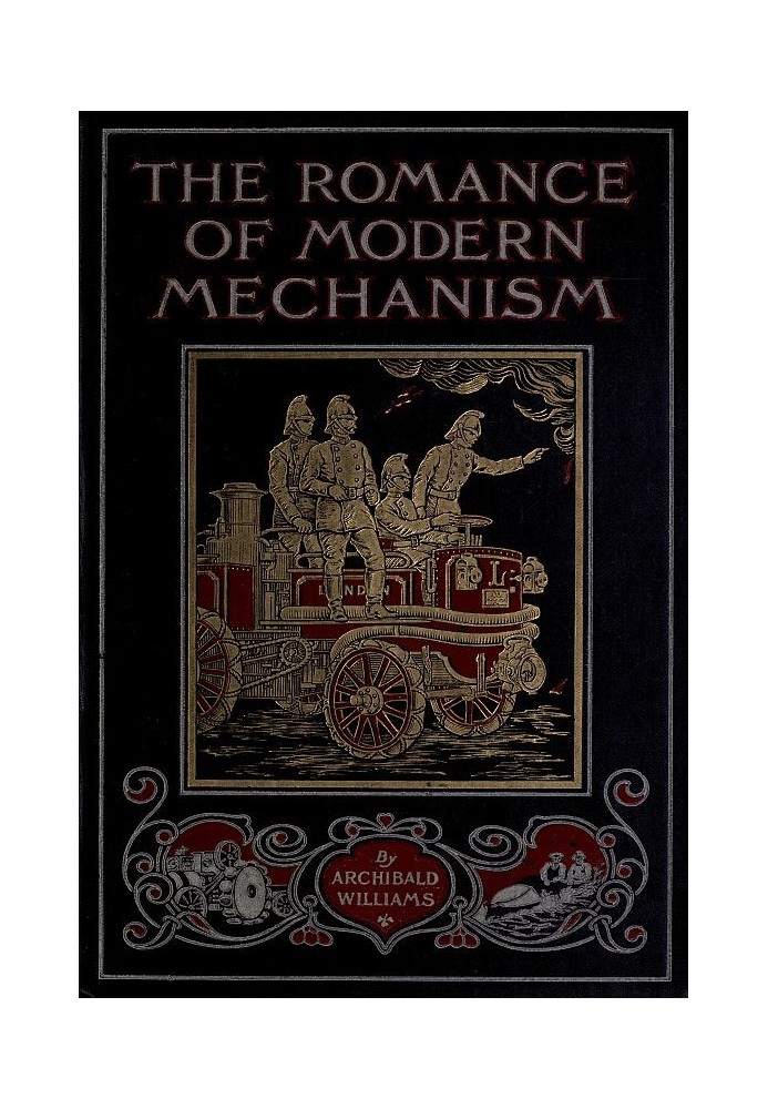 The Romance of Modern Mechanism With Interesting Descriptions in Non-technical Language of Wonderful Machinery and Mechanical De