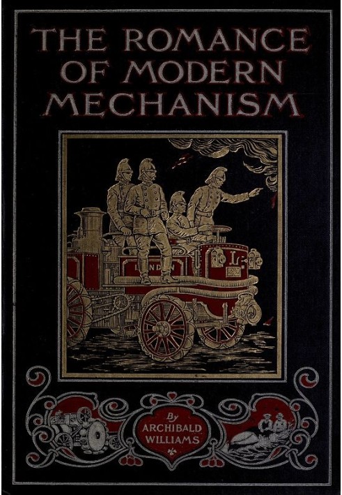 The Romance of Modern Mechanism With Interesting Descriptions in Non-technical Language of Wonderful Machinery and Mechanical De