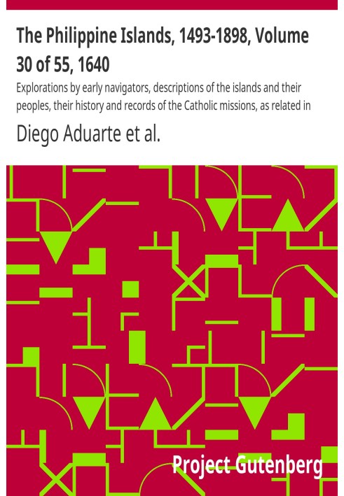 The Philippine Islands, 1493-1898, Volume 30 of 55, 1640 Explorations by early navigators, descriptions of the islands and their