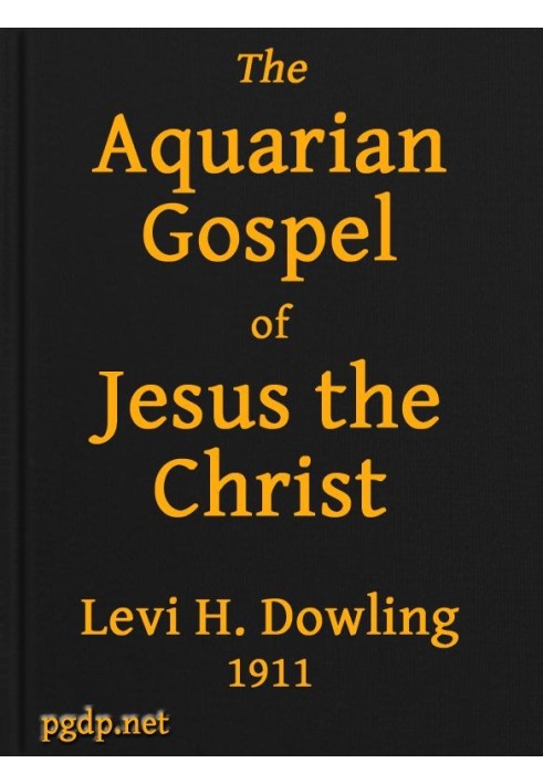 The Aquarian Gospel of Jesus the Christ The Philosophic and Practical Basis of the Religion of the Aquarian Age of the World and