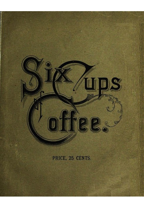 Six Cups of Coffee Prepared for the Public Palate by the Best Authorities on Coffee Making