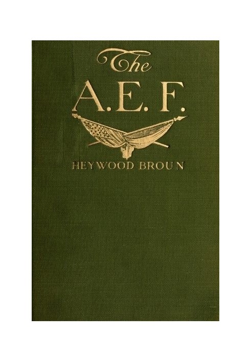 The A. E. F.: With General Pershing and the American Forces