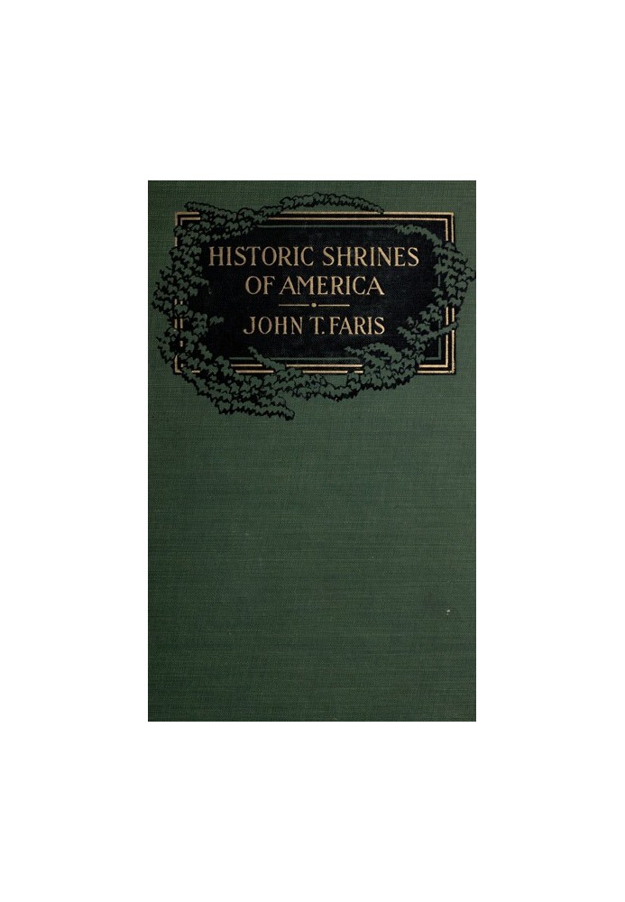 Historic Shrines of America Being the Story of One Hundred and Twenty Historic Buildings and the Pioneers Who Made Them Notable