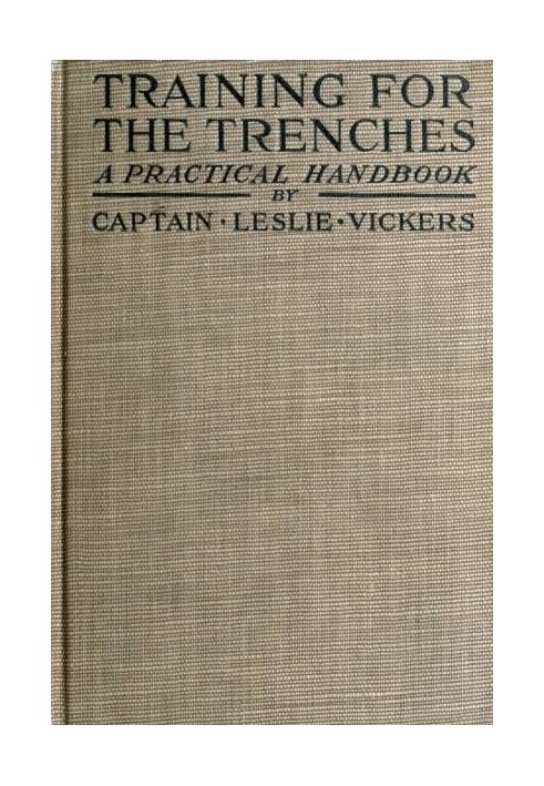 Training for the Trenches A Practical Handbook Based upon Personal Experience During the First Two Years of the War in France