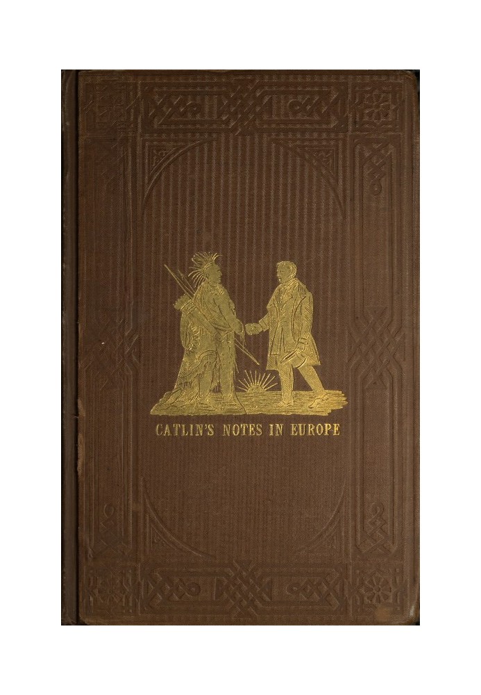 Adventures of the Ojibbeway and Ioway Indians in England, France, and Belgium; Vol. 1 (of 2) being Notes of Eight Years' Travels