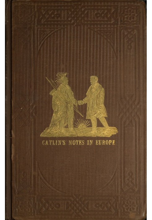 Adventures of the Ojibbeway and Ioway Indians in England, France, and Belgium; Vol. 1 (of 2) being Notes of Eight Years' Travels